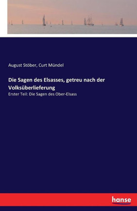Die Sagen des Elsasses, getreu nach der Volks?berlieferung: Erster Teil: Die Sagen des Ober-Elsass