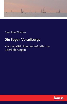 Die Sagen Vorarlbergs: Nach schriftlichen und m?ndlichen ?berlieferungen