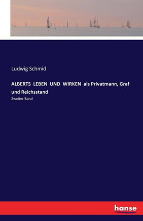 ALBERTS LEBEN UND WIRKEN als Privatmann, Graf und Reichsstand: Zweiter Band