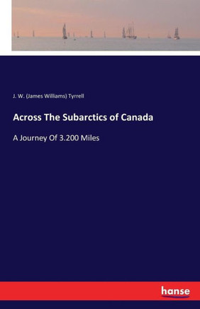 Across The Subarctics of Canada: A Journey Of 3.200 Miles