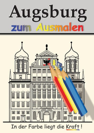 Augsburg Zum Ausmalen: In Der Farbe Liegt Die Kraft! (German Edition)