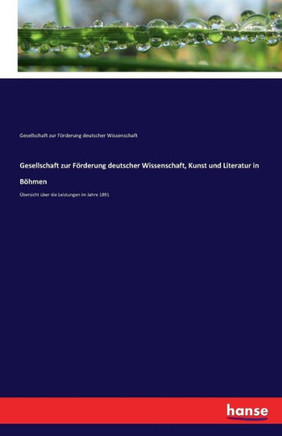 Gesellschaft zur F?rderung deutscher Wissenschaft, Kunst und Literatur in B?hmen: ?bersicht ?ber die Leistungen im Jahre 1891
