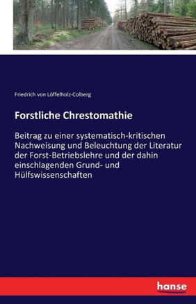 Forstliche Chrestomathie: Beitrag zu einer systematisch-kritischen Nachweisung und Beleuchtung der Literatur der Forst-Betriebslehre und der dah