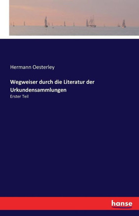 Wegweiser durch die Literatur der Urkundensammlungen: Erster Teil