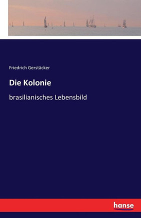Die Kolonie: brasilianisches Lebensbild