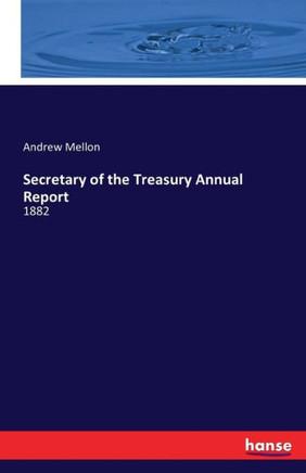 Secretary of the Treasury Annual Report: 1882