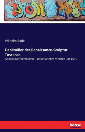 Denkm?ler der Renaissance-Sculptur Toscanas: Andrea Del Verrocchio - unbekannter Meister um 1540