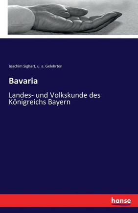 Bavaria: Landes- und Volkskunde des K?nigreichs Bayern