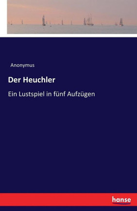 Der Heuchler: Ein Lustspiel in f?nf Aufz?gen