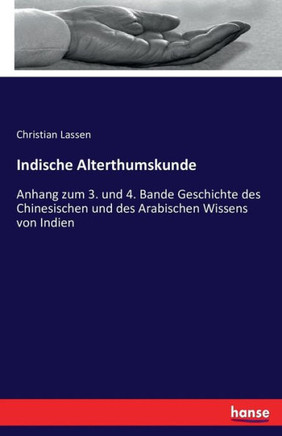 Indische Alterthumskunde: Anhang zum 3. und 4. Bande Geschichte des Chinesischen und des Arabischen Wissens von Indien