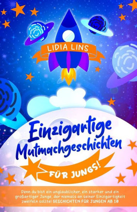Einzigartige Mutmachgeschichten F??R Jungs!: Denn Du Bist Ein Unglaublicher, Ein Starker Und Ein Gro??artiger Junge, Der Niemals An Seiner ... F??R Jungs Ab 10 Jahre) (German Edition)