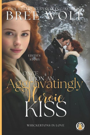 Once Upon An Aggravatingly Heroic Kiss (The Whickertons In Love)