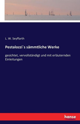 Pestalozzi`s s?mmtliche Werke: gesichtet, vervollst?ndigt und mit erl?uternden Einleitungen