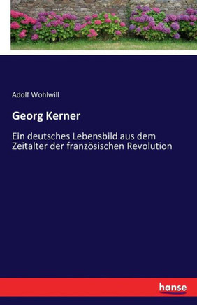 Georg Kerner: Ein deutsches Lebensbild aus dem Zeitalter der franz?sischen Revolution