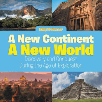 A New Continent, A New World: Discovery And Conquest During The Age Of Exploration