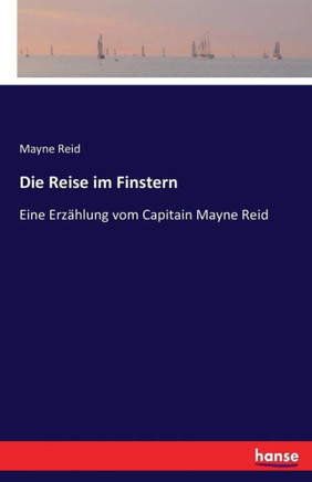 Die Reise im Finstern: Eine Erz?hlung vom Capitain Mayne Reid