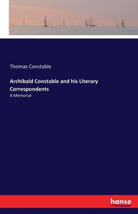 Archibald Constable and his Literary Correspondents: A Memorial