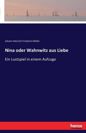 Nina oder Wahnwitz aus Liebe: Ein Lustspiel in einem Aufzuge
