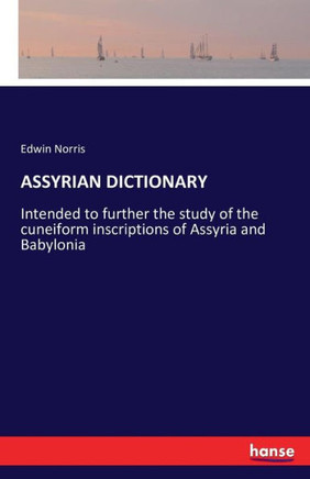 Assyrian Dictionary: Intended to further the study of the cuneiform inscriptions of Assyria and Babylonia