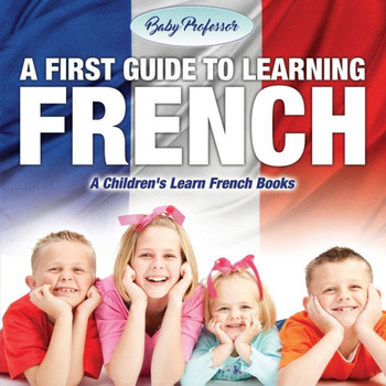 A First Guide To Learning French A Children's Learn French Books