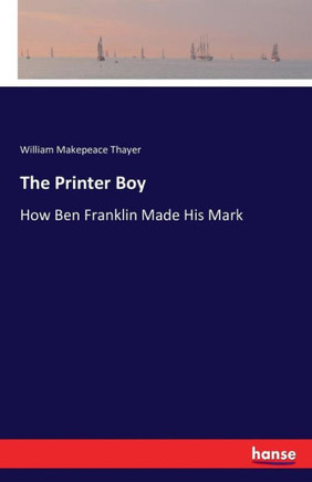 The Printer Boy: How Ben Franklin Made His Mark