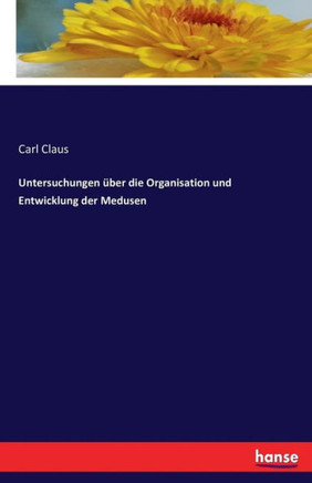 Untersuchungen ?ber die Organisation und Entwicklung der Medusen