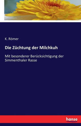Die Z?chtung der Milchkuh: Mit besonderer Ber?cksichtigung der Simmenthaler Rasse