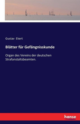 Bl?tter f?r Gef?ngnisskunde: Organ des Vereins der deutschen Strafanstaltsbeamten.