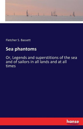 Sea phantoms: Or, Legends and superstitions of the sea and of sailors in all lands and at all times