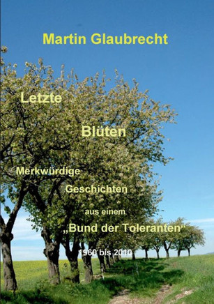 Letzte Bl?ten: Merkw?rdige Geschichten aus einem ""Bund der Toleranten"" 1960 bis 2010