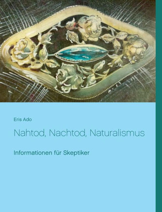 Nahtod, Nachtod, Naturalismus: Informationen f?r Skeptiker