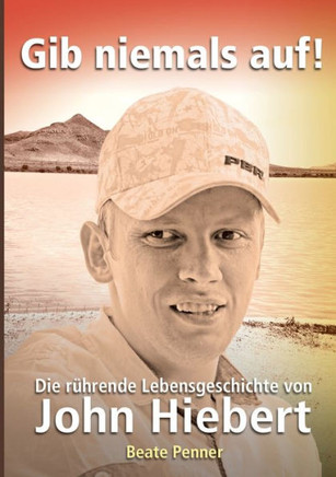 Gib niemals auf!: Die r?hrende Lebensgeschichte von John Hiebert