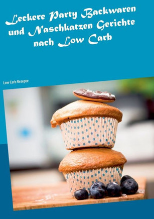 Leckere Party Backwaren und Naschkatzen Gerichte nach Low Carb: Low Carb Rezepte