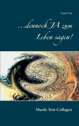 ...dennoch JA zum Leben sagen!: Musik-Text-Collagen