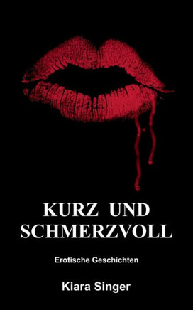 Kurz und schmerzvoll: Erotische Geschichten