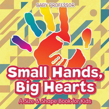 Small Hands, Big Hearts A Size & Shape Book For Kids