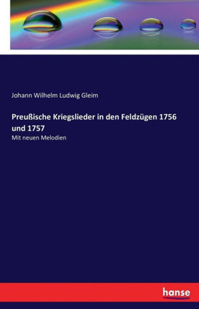 Preu?ische Kriegslieder in den Feldz?gen 1756 und 1757: Mit neuen Melodien