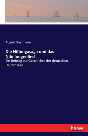 Die Niflungasaga und das Nibelungenlied: Ein Beitrag zur Geschichte der deutschen Heldensage