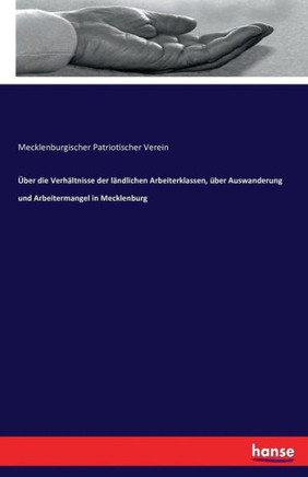 ?ber die Verh?ltnisse der l?ndlichen Arbeiterklassen, ?ber Auswanderung und Arbeitermangel in Mecklenburg