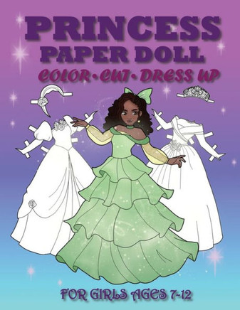Princess Paper Doll: Princess Paper Doll For Girls Ages 7-12; Cut, Color, Dress Up And Play. Coloring Book For Kids