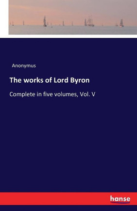 The works of Lord Byron: Complete in five volumes, Vol. V