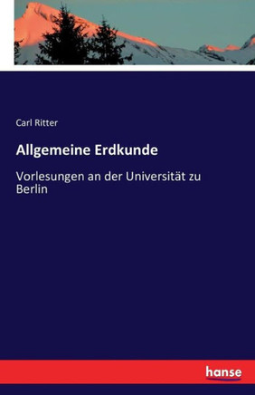 Allgemeine Erdkunde: Vorlesungen an der Universit?t zu Berlin