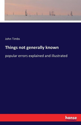 Things not generally known: popular errors explained and illustrated
