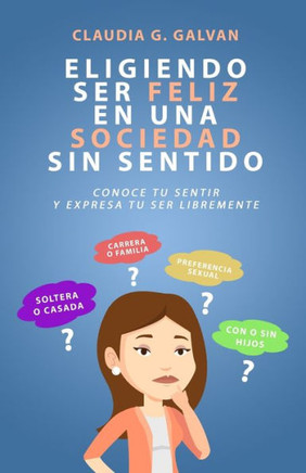 ELIGIENDO SER FELIZ EN UNA SOCIEDAD SIN SENTIDO: CONOCE TU SENTIR Y EXPRESA TU SER LIBREMENTE (Spanish Edition) ELIGIENDO SER FELIZ EN UNA SOCIEDAD SIN SENTIDO: CONOCE TU SENTIR Y EXPRESA TU SER LIBREMENTE (Spanish Edition)