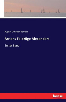 Arrians Feldz?ge Alexanders: Erster Band