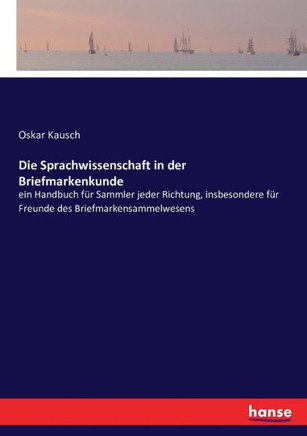 Die Sprachwissenschaft in der Briefmarkenkunde: ein Handbuch f?r Sammler jeder Richtung, insbesondere f?r Freunde des Briefmarkensammelwesens