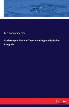 Vorlesungen ?ber die Theorie der hyperelliptischen Integrale Vorlesungen ?ber die Theorie der hyperelliptischen Integrale