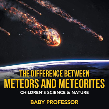 The Difference Between Meteors And Meteorites Children's Science & Nature