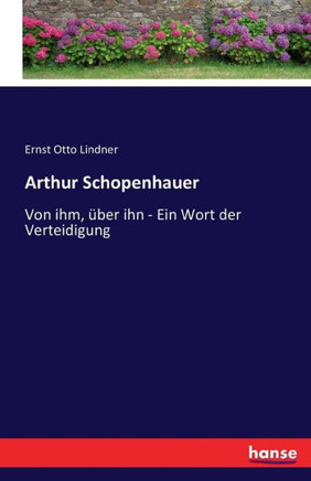 Arthur Schopenhauer: Von ihm, ?ber ihn - Ein Wort der Verteidigung