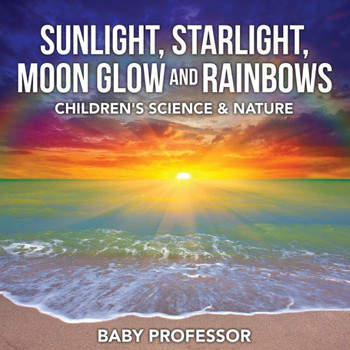Sunlight, Starlight, Moon Glow And Rainbows Children's Science & Nature